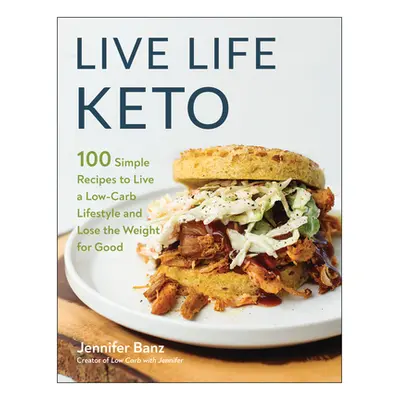 "Live Life Keto: 100 Simple Recipes to Live a Low-Carb Lifestyle and Lose the Weight for Good" -