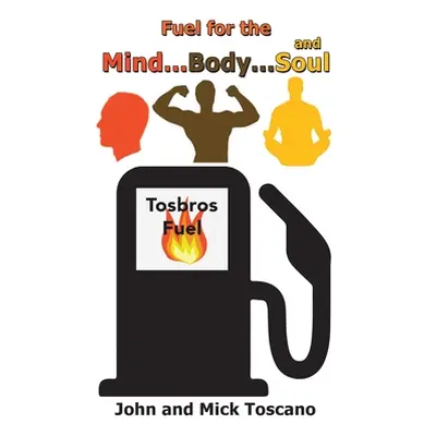 "Fuel for the Mind, Body, and Soul" - "" ("Toscano John")(Paperback)