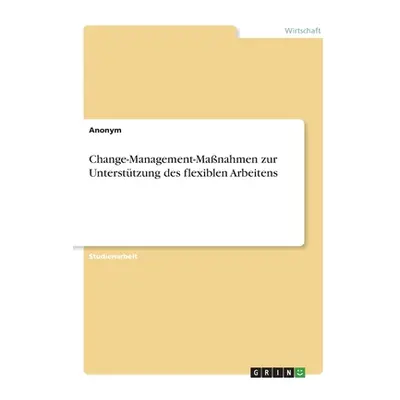 "Change-Management-Manahmen zur Untersttzung des flexiblen Arbeitens" - "" ("Anonym")(Paperback)