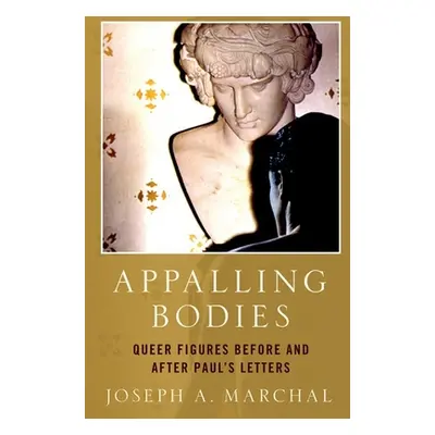 "Appalling Bodies: Queer Figures Before and After Paul's Letters" - "" ("Marchal Joseph A.")(Pap