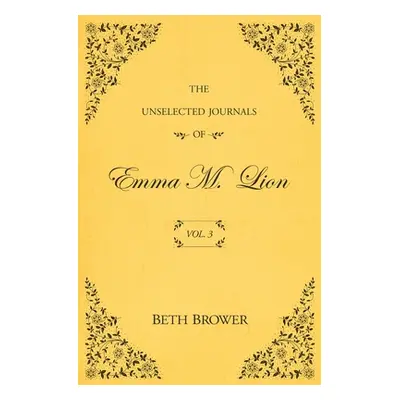 "The Unselected Journals of Emma M. Lion: Vol. 3" - "" ("Brower Beth")(Paperback)