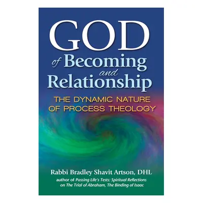 "God of Becoming and Relationship: The Dynamic Nature of Process Theology" - "" ("Artson Bradley