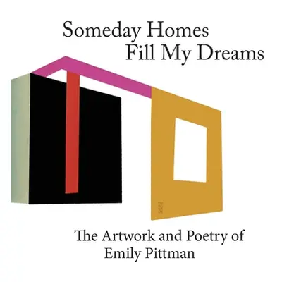 "Someday Homes Fill My Dreams: The Artwork and Poetry of Emily Pittman" - "" ("Pittman Emily")(P