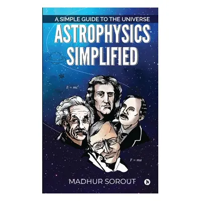 "Astrophysics Simplified: A Simple Guide to the Universe" - "" ("Madhur Sorout")(Paperback)