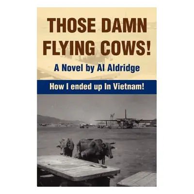 "Those Damn Flying Cows!: How I ended up in Vietnam!" - "" ("Aldridge Al")(Paperback)