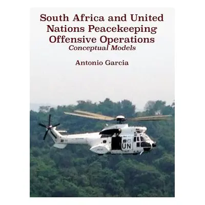 "South Africa and United Nations Peacekeeping Offensive Operations: Conceptual Models" - "" ("Ga