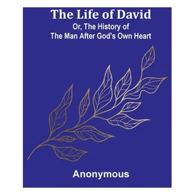 "The Life of David; Or, The History of the Man After God's Own Heart" - "" ("Anonymous")(Paperba