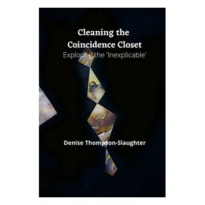 "Cleaning the Coincidence Closet: Exploring the 'Inexplicable'" - "" ("Thompson-Slaughter Denise