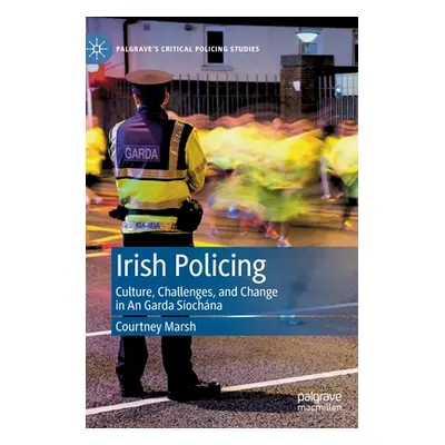 "Irish Policing: Culture, Challenges, and Change in an Garda Síochána" - "" ("Marsh Courtney")