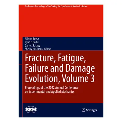 "Fracture, Fatigue, Failure and Damage Evolution, Volume 3: Proceedings of the 2022 Annual Confe