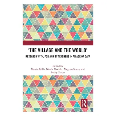 "'The Village and the World': Research With, for and by Teachers in an Age of Data" - "" ("Mills