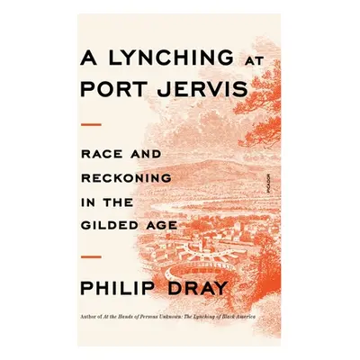 "A Lynching at Port Jervis: Race and Reckoning in the Gilded Age" - "" ("Dray Philip")(Paperback