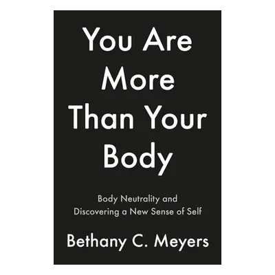 "I Am More Than My Body: The Body Neutral Journey" - "" ("Meyers Bethany C.")(Paperback)