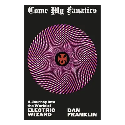 "Come My Fanatics: A Journey Into the World of Electric Wizard" - "" ("Franklin Dan")(Pevná vazb