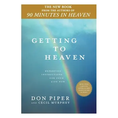 "Getting to Heaven: Departing Instructions for Your Life Now" - "" ("Piper Don")(Pevná vazba)