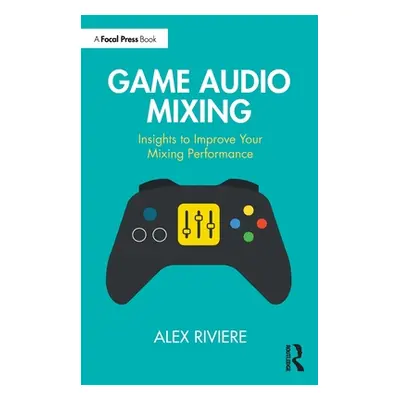 "Game Audio Mixing: Insights to Improve Your Mixing Performance" - "" ("Riviere Alex")(Paperback