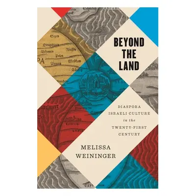 "Beyond the Land: Diaspora Israeli Culture in the Twenty-First Century" - "" ("Weininger Melissa