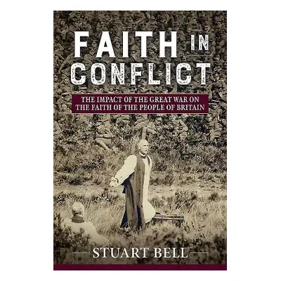 "Faith in Conflict: The Impact of the Great War on the Faith of the People of Britain" - "" ("Be