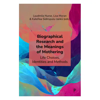 "Biographical Research and the Meanings of Mothering: Life Choices, Identities and Methods" - ""