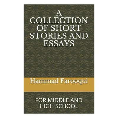 "A Collection of Short Stories and Essays: For Middle and High School" - "" ("Farooqui Hammad")(