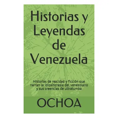 "Historias y Leyendas de Venezuela: Historias de realidad y ficcin que narran la idiosincrasia d