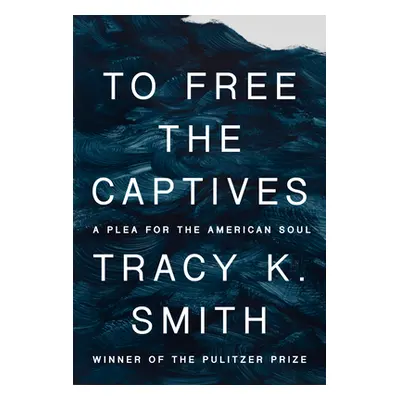 "To Free the Captives: A Plea for the American Soul" - "" ("Smith Tracy K.")(Pevná vazba)