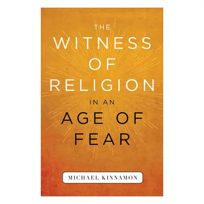 "The Witness of Religion in an Age of Fear" - "" ("Kinnamon Michael")(Paperback)