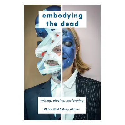 "Embodying the Dead: Writing, Playing, Performing" - "" ("Hind Claire")(Pevná vazba)