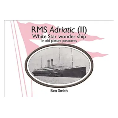 "RMS Adriatic (II): White Star Line Wonder Ship in Old Picture Postcards" - "" ("Smith Ben")(Pap