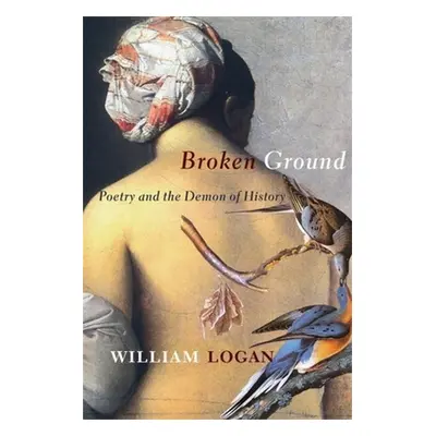 "Broken Ground: Poetry and the Demon of History" - "" ("Logan William")(Pevná vazba)