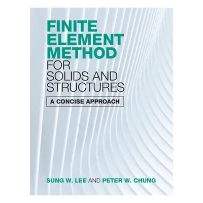 "Finite Element Method for Solids and Structures: A Concise Approach" - "" ("Lee Sung W.")(Pevná