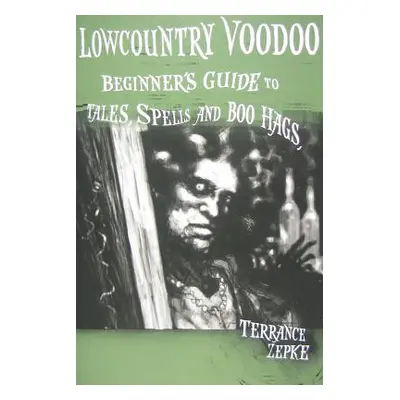 "Lowcountry Voodoo: Beginner's Guide to Tales, Spells and Boo Hags" - "" ("Zepke Terrance")(Pape