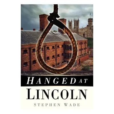 "Hanged at Lincoln" - "" ("Wade Stephen")(Paperback)