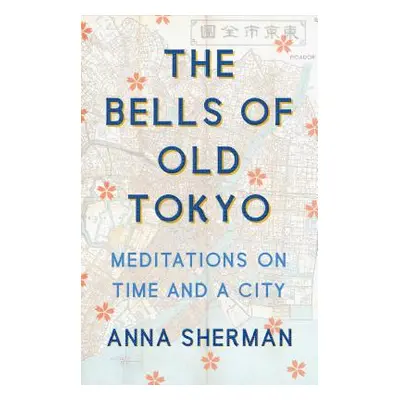 "The Bells of Old Tokyo: Meditations on Time and a City" - "" ("Sherman Anna")(Pevná vazba)