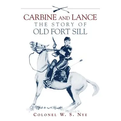 "Carbine and Lance: The Story of Old Fort Sill" - "" ("Nye Wilbur S.")(Paperback)