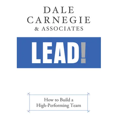 "Lead!: How to Build a High-Performing Team" - "" ("Carnegie &. Associates Dale")(Pevná vazba)