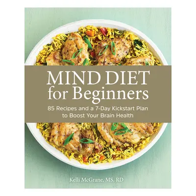 "Mind Diet for Beginners: 85 Recipes and a 7-Day Kickstart Plan to Boost Your Brain Health" - ""