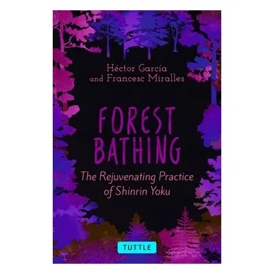 "Forest Bathing: The Rejuvenating Practice of Shinrin Yoku" - "" ("Garcia Hector")(Pevná vazba)