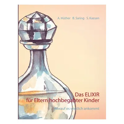 "Das ELIXIR fr Eltern hochbegabter Kinder: Worauf es wirklich ankommt" - "" ("Hther Andrea")(Pap