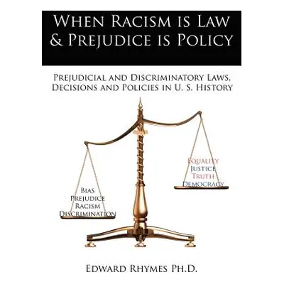 "When Racism is Law and Prejudice is Policy: Prejudicial and Discriminatory Laws, Decisions and 