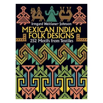 "Mexican Indian Folk Designs: 200 Motifs from Textiles" - "" ("Weitlaner-Johnson Irmgard")(Paper