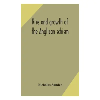 "Rise and growth of the Anglican schism" - "" ("Sander Nicholas")(Pevná vazba)