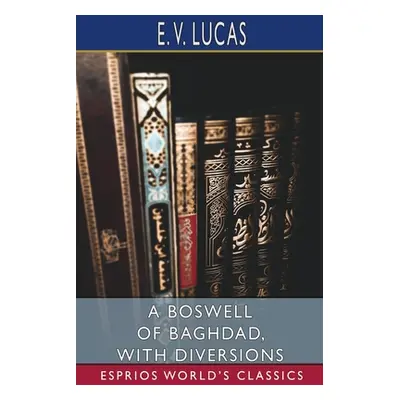 "A Boswell of Baghdad, With Diversions (Esprios Classics)" - "" ("Lucas E. V.")(Paperback)