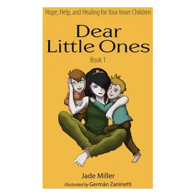 "Dear Little Ones (Book 1): Hope, Help, and Healing for Your Inner Children" - "" ("Miller Jade"