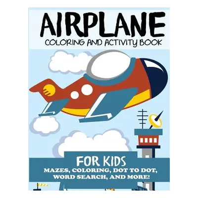 "Airplane Coloring and Activity Book for Kids: Mazes, Coloring, Dot to Dot, Word Search, and Mor