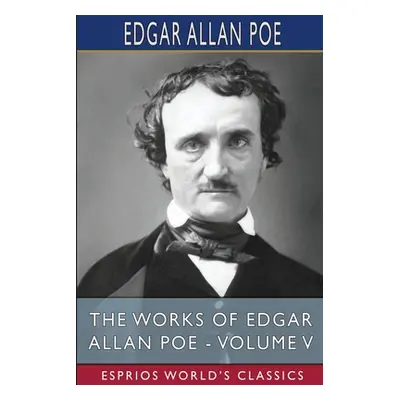 "The Works of Edgar Allan Poe - Volume V (Esprios Classics)" - "" ("Poe Edgar Allan")(Paperback)