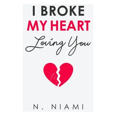 "I Broke My Heart Loving You" - "" ("Niami N.")(Paperback)