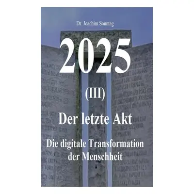 "2025 - Der letzte Akt: Die digitale Transformation der Menschheit" - "" ("Joachim Sonntag")(Pap