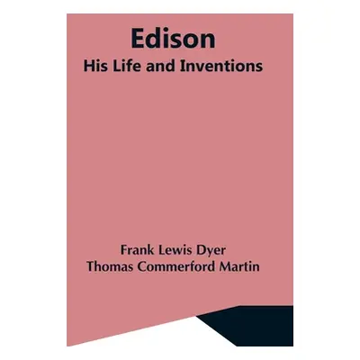 "Edison; His Life And Inventions" - "" ("Lewis Dyer Thomas Commerford Martin")(Paperback)