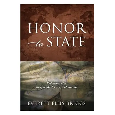 "Honor to State: Reflections of a Reagan-Bush Era Ambassador" - "" ("Briggs Everett Ellis")(Pevn